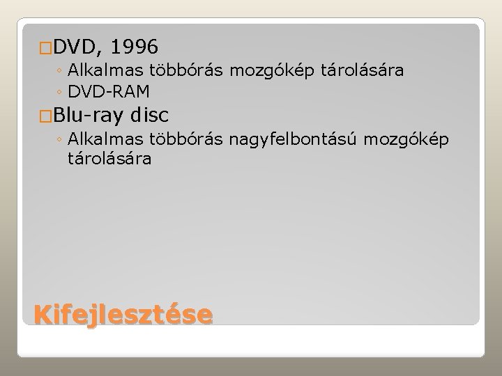 �DVD, 1996 ◦ Alkalmas többórás mozgókép tárolására ◦ DVD-RAM �Blu-ray disc ◦ Alkalmas többórás