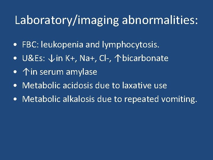 Laboratory/imaging abnormalities: • • • FBC: leukopenia and lymphocytosis. U&Es: ↓in K+, Na+, Cl-, Laboratory/imaging abnormalities: • • • FBC: leukopenia and lymphocytosis. U&Es: ↓in K+, Na+, Cl-,