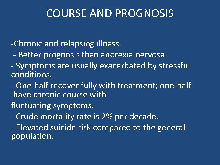 COURSE AND PROGNOSIS -Chronic and relapsing illness. - Better prognosis than anorexia nervosa - COURSE AND PROGNOSIS -Chronic and relapsing illness. - Better prognosis than anorexia nervosa -