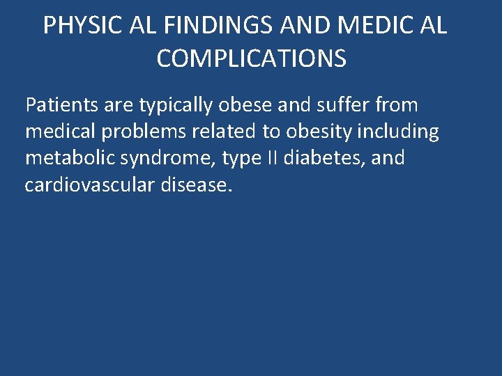 PHYSIC AL FINDINGS AND MEDIC AL COMPLICATIONS Patients are typically obese and suffer from PHYSIC AL FINDINGS AND MEDIC AL COMPLICATIONS Patients are typically obese and suffer from