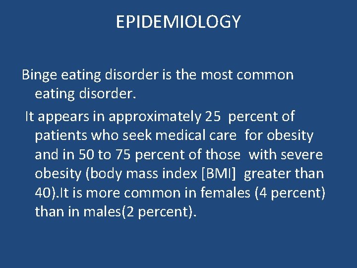 EPIDEMIOLOGY Binge eating disorder is the most common eating disorder. It appears in approximately EPIDEMIOLOGY Binge eating disorder is the most common eating disorder. It appears in approximately
