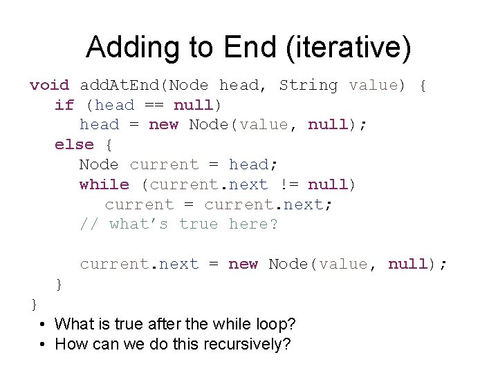 Adding to End (iterative) void add. At. End(Node head, String value) { if (head