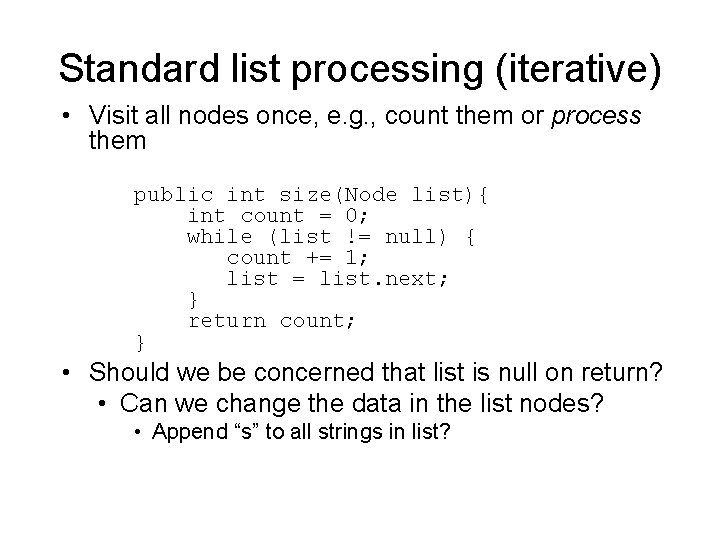 Standard list processing (iterative) • Visit all nodes once, e. g. , count them