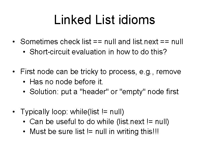 Linked List idioms • Sometimes check list == null and list. next == null