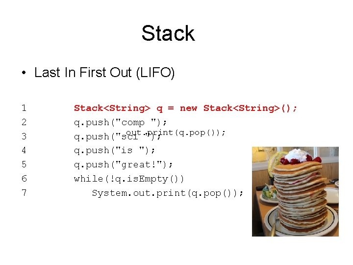 Stack • Last In First Out (LIFO) 1 2 3 4 5 6 7