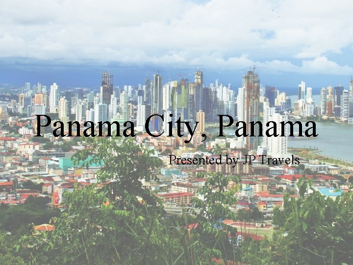 Panama City, Panama Presented by JP Travels 