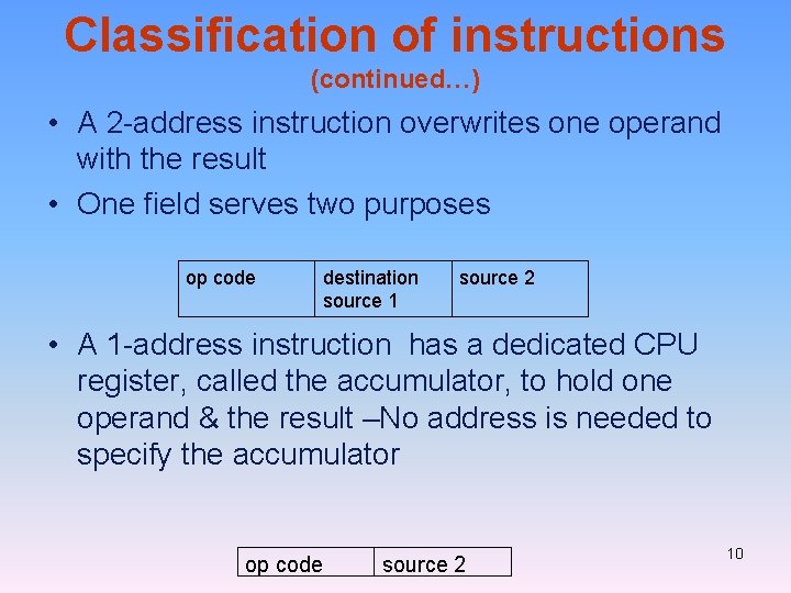 Classification of instructions (continued…) • A 2 -address instruction overwrites one operand with the Classification of instructions (continued…) • A 2 -address instruction overwrites one operand with the