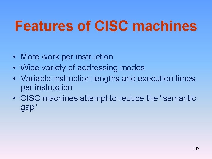 Features of CISC machines • More work per instruction • Wide variety of addressing Features of CISC machines • More work per instruction • Wide variety of addressing