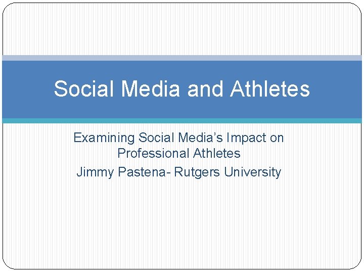 Social Media and Athletes Examining Social Media’s Impact on Professional Athletes Jimmy Pastena- Rutgers