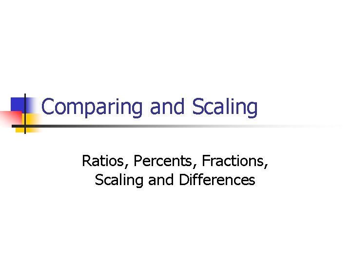 Comparing and Scaling Ratios, Percents, Fractions, Scaling and Differences 