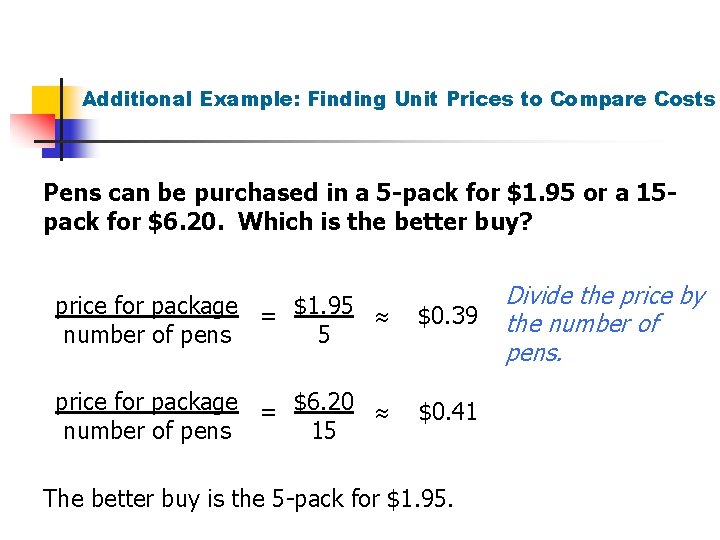 Additional Example: Finding Unit Prices to Compare Costs Pens can be purchased in a