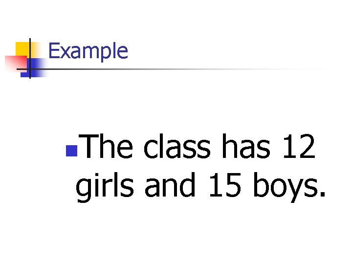 Example The class has 12 girls and 15 boys. n 