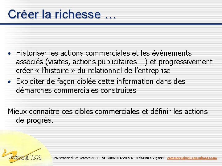 Créer la richesse … • Historiser les actions commerciales et les évènements associés (visites,