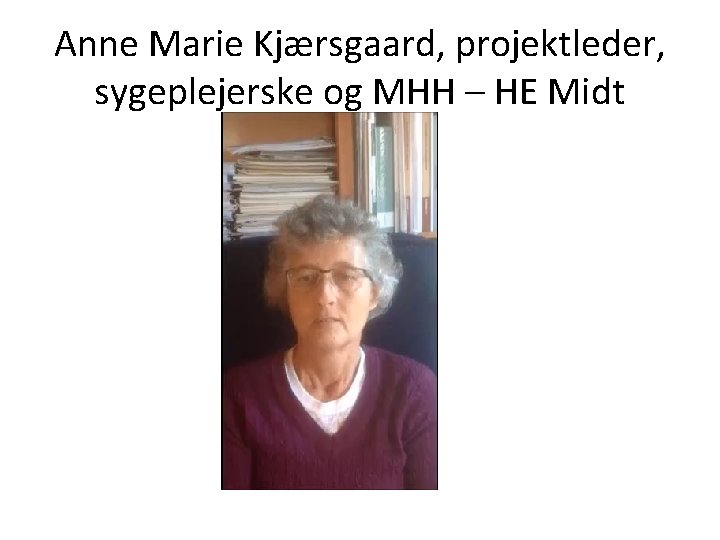 Anne Marie Kjærsgaard, projektleder, sygeplejerske og MHH – HE Midt 