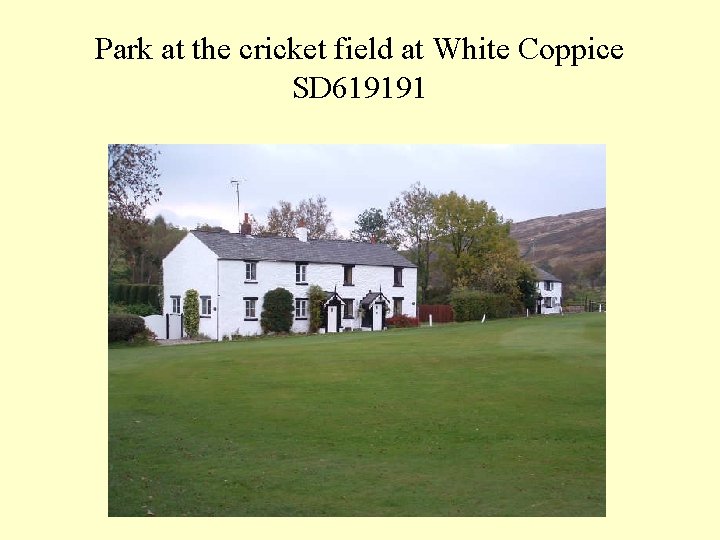 Park at the cricket field at White Coppice SD 619191 