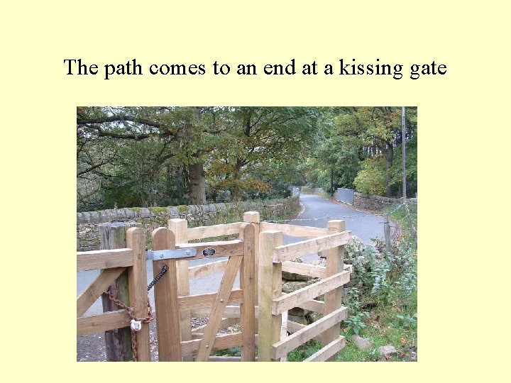 The path comes to an end at a kissing gate 