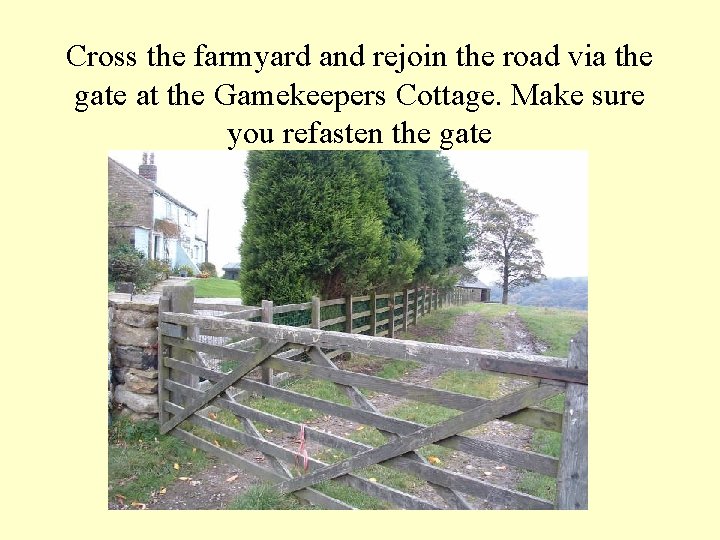 Cross the farmyard and rejoin the road via the gate at the Gamekeepers Cottage.