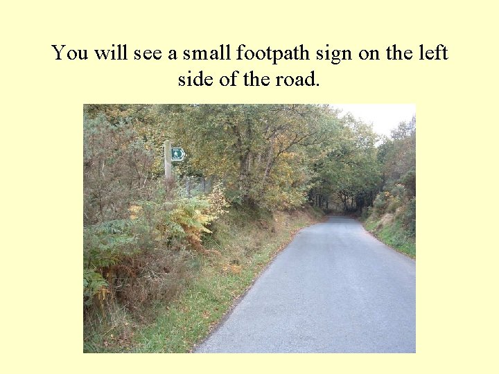 You will see a small footpath sign on the left side of the road.