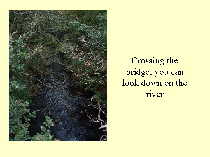 Crossing the bridge, you can look down on the river 