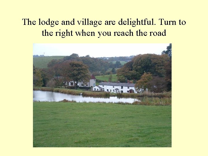 The lodge and village are delightful. Turn to the right when you reach the