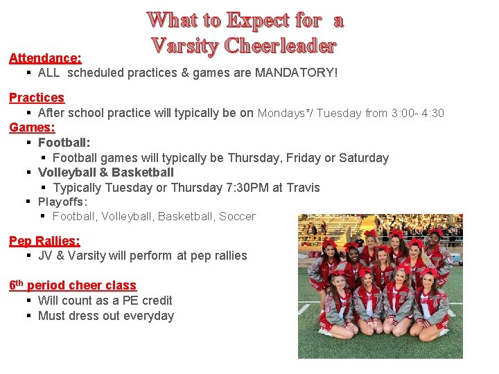 What to Expect for a Varsity Cheerleader Attendance: § ALL scheduled practices & games What to Expect for a Varsity Cheerleader Attendance: § ALL scheduled practices & games