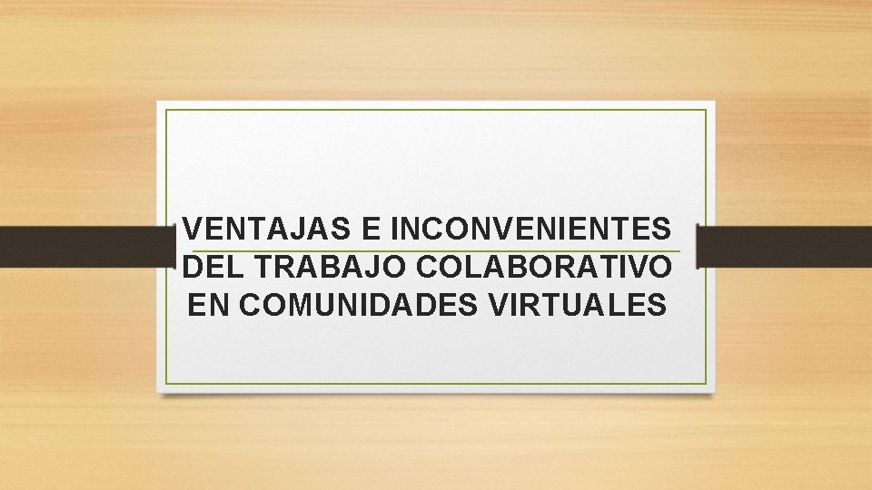 VENTAJAS E INCONVENIENTES DEL TRABAJO COLABORATIVO EN COMUNIDADES VIRTUALES 