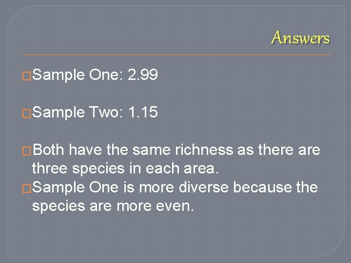 Answers �Sample One: 2. 99 �Sample Two: 1. 15 �Both have the same richness