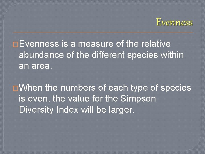 Evenness �Evenness is a measure of the relative abundance of the different species within