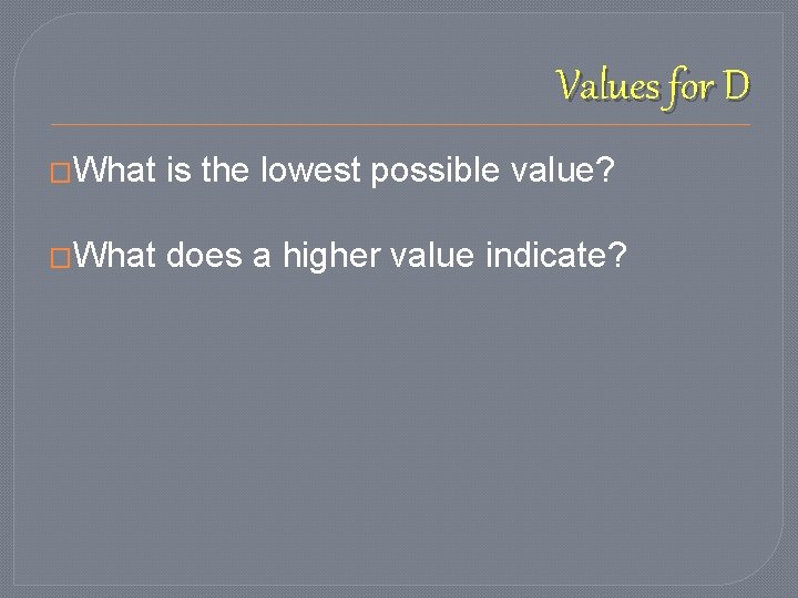 Values for D �What is the lowest possible value? �What does a higher value