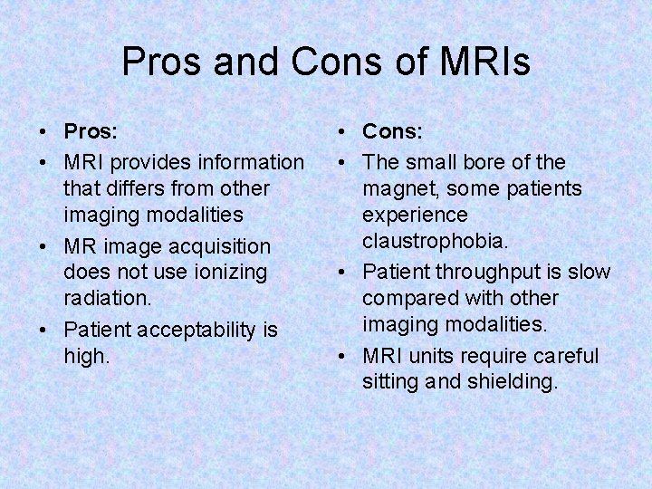 Pros and Cons of MRIs • Pros: • MRI provides information that differs from