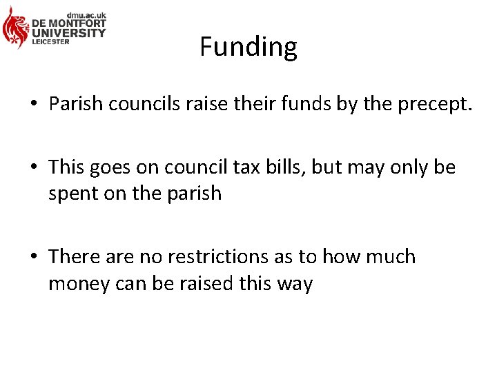 Funding • Parish councils raise their funds by the precept. • This goes on