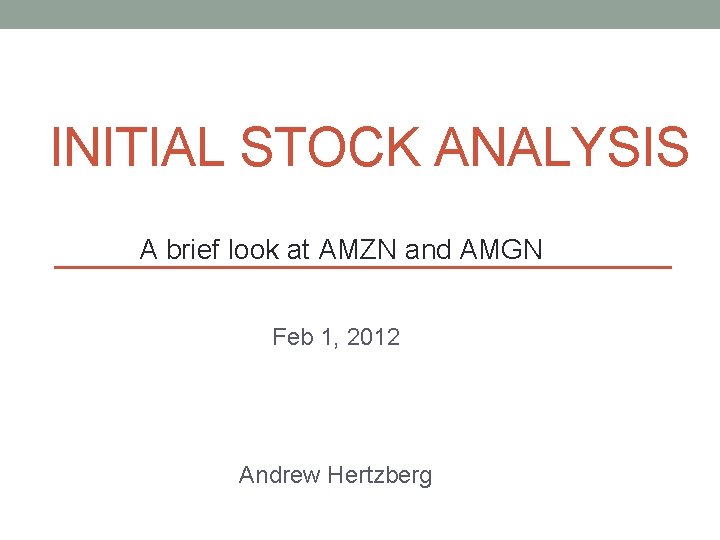 INITIAL STOCK ANALYSIS A brief look at AMZN and AMGN Feb 1, 2012 Andrew