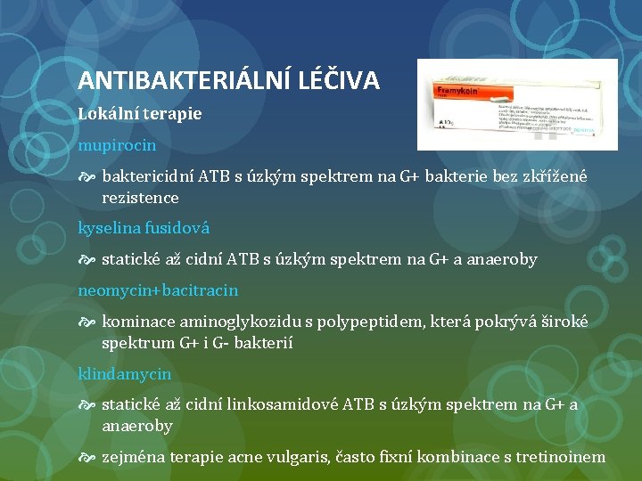 ANTIBAKTERIÁLNÍ LÉČIVA Lokální terapie mupirocin baktericidní ATB s úzkým spektrem na G+ bakterie bez