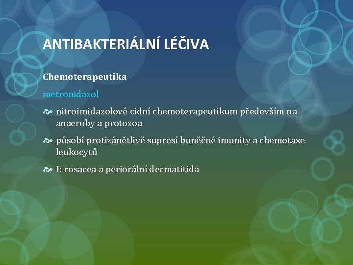 ANTIBAKTERIÁLNÍ LÉČIVA Chemoterapeutika metronidazol nitroimidazolové cidní chemoterapeutikum především na anaeroby a protozoa působí protizánětlivě