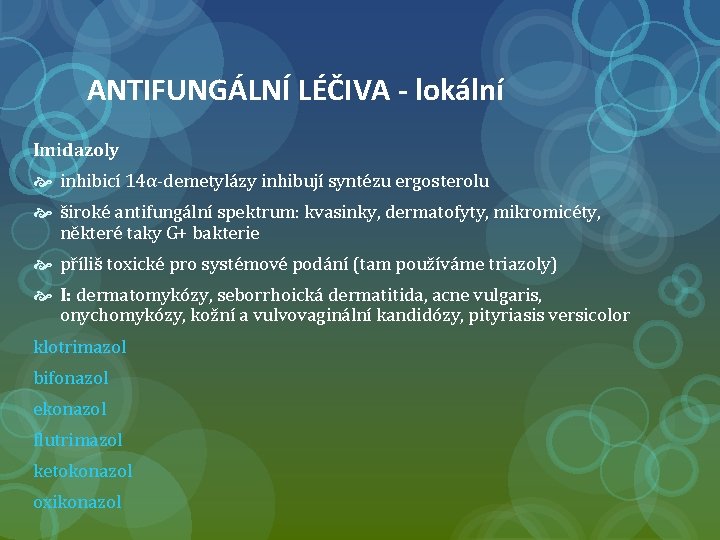 ANTIFUNGÁLNÍ LÉČIVA - lokální Imidazoly inhibicí 14α-demetylázy inhibují syntézu ergosterolu široké antifungální spektrum: kvasinky,