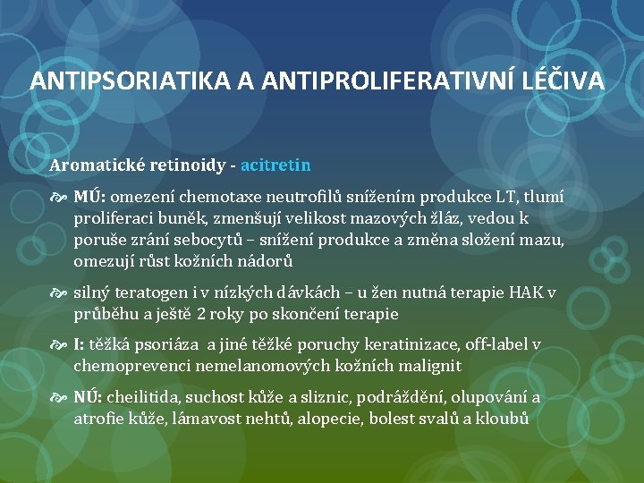 ANTIPSORIATIKA A ANTIPROLIFERATIVNÍ LÉČIVA Aromatické retinoidy - acitretin MÚ: omezení chemotaxe neutrofilů snížením produkce