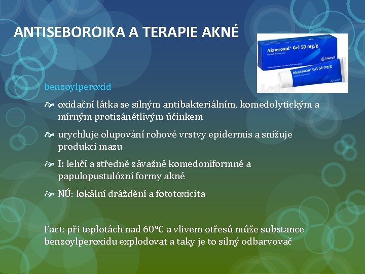 ANTISEBOROIKA A TERAPIE AKNÉ benzoylperoxid oxidační látka se silným antibakteriálním, komedolytickým a mírným protizánětlivým