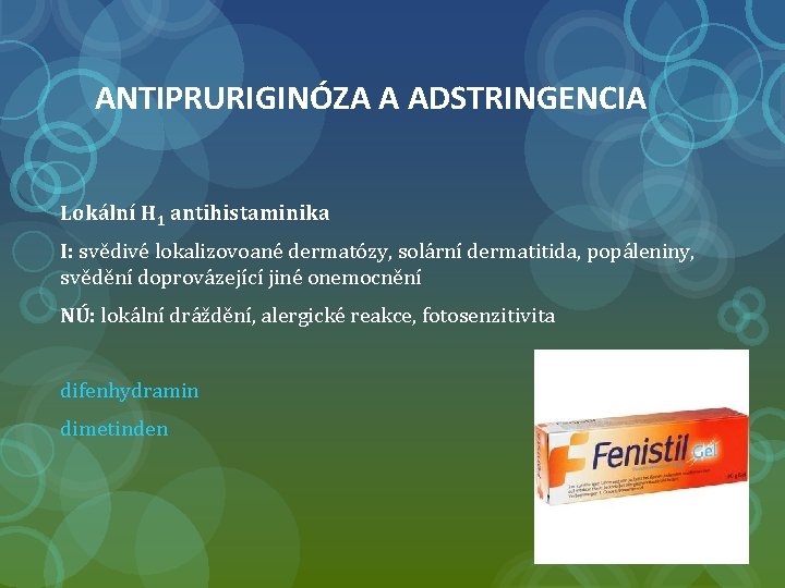 ANTIPRURIGINÓZA A ADSTRINGENCIA Lokální H 1 antihistaminika I: svědivé lokalizovoané dermatózy, solární dermatitida, popáleniny,