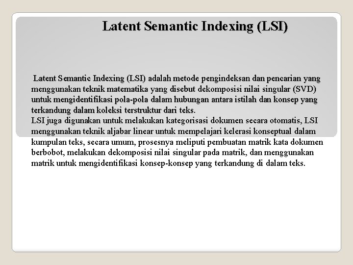 Latent Semantic Indexing (LSI) adalah metode pengindeksan dan pencarian yang menggunakan teknik matematika yang