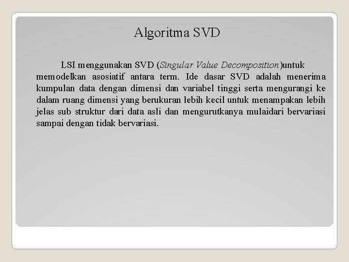 Algoritma SVD LSI menggunakan SVD (Singular Value Decomposition)untuk memodelkan asosiatif antara term. Ide dasar