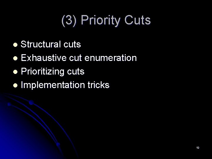 (3) Priority Cuts Structural cuts l Exhaustive cut enumeration l Prioritizing cuts l Implementation (3) Priority Cuts Structural cuts l Exhaustive cut enumeration l Prioritizing cuts l Implementation