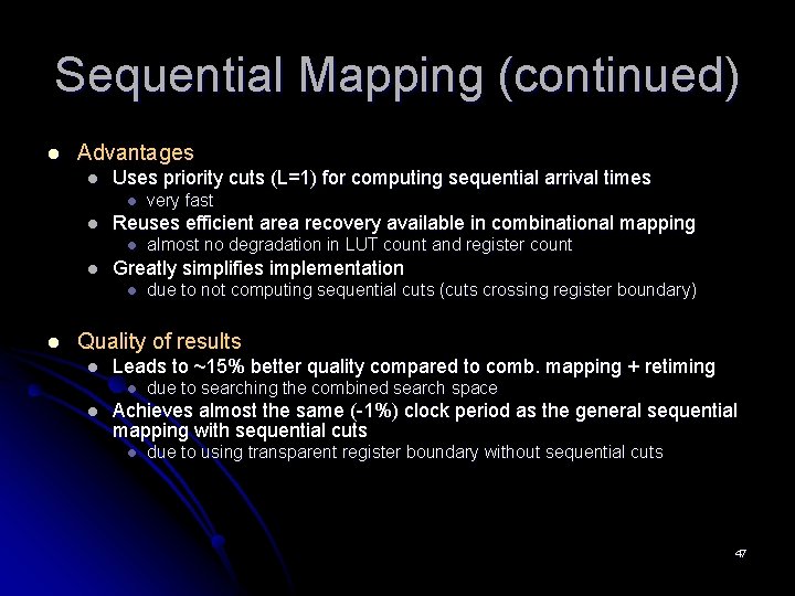 Sequential Mapping (continued) l Advantages l Uses priority cuts (L=1) for computing sequential arrival Sequential Mapping (continued) l Advantages l Uses priority cuts (L=1) for computing sequential arrival