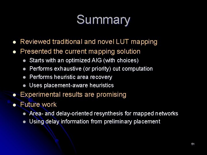 Summary l l Reviewed traditional and novel LUT mapping Presented the current mapping solution Summary l l Reviewed traditional and novel LUT mapping Presented the current mapping solution