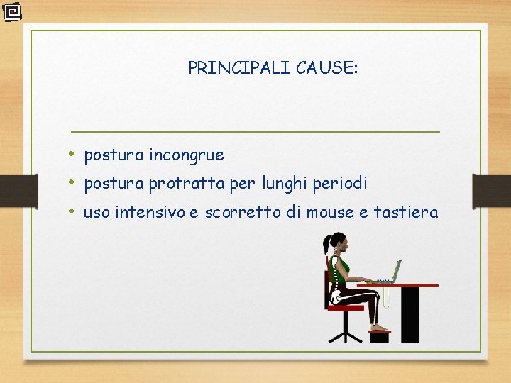 PRINCIPALI CAUSE: • postura incongrue • postura protratta per lunghi periodi • uso intensivo