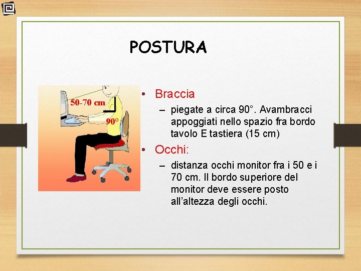 POSTURA • Braccia 50 -70 cm 90° – piegate a circa 90°. Avambracci appoggiati