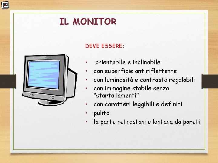 IL MONITOR DEVE ESSERE: • • orientabile e inclinabile con superficie antiriflettente con luminosità