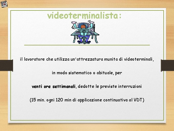 videoterminalista: il lavoratore che utilizza un’attrezzatura munita di videoterminali, in modo sistematico o abituale,