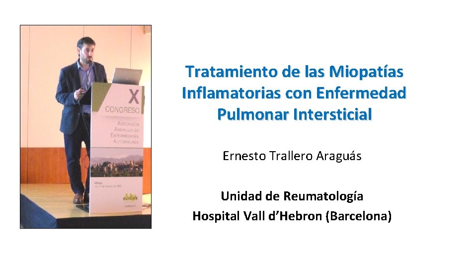 Tratamiento de las Miopatías Inflamatorias con Enfermedad Pulmonar Intersticial Ernesto Trallero Araguás Unidad de