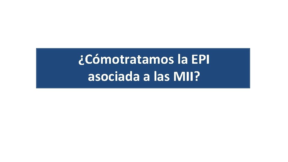 ¿Cómotratamos la EPI asociada a las MII? 