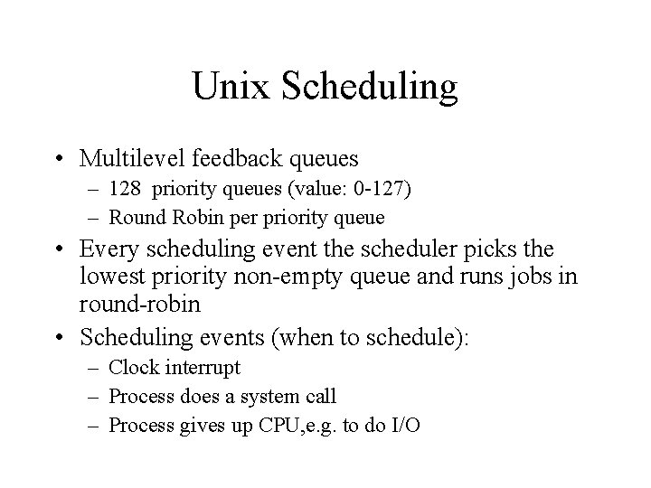 Unix Scheduling • Multilevel feedback queues – 128 priority queues (value: 0 -127) –